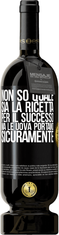 49,95 € Spedizione Gratuita | Vino rosso Edizione Premium MBS® Riserva Non so quale sia la ricetta per il successo. Ma le uova portano sicuramente Etichetta Nera. Etichetta personalizzabile Riserva 12 Mesi Raccogliere 2015 Tempranillo