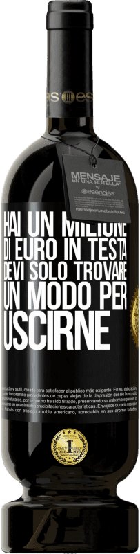 49,95 € Spedizione Gratuita | Vino rosso Edizione Premium MBS® Riserva Hai un milione di euro in testa. Devi solo trovare un modo per uscirne Etichetta Nera. Etichetta personalizzabile Riserva 12 Mesi Raccogliere 2015 Tempranillo