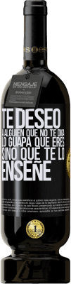49,95 € Envío gratis | Vino Tinto Edición Premium MBS® Reserva Te deseo a alguien que no te diga lo guapa que eres, sino que te lo enseñe Etiqueta Negra. Etiqueta personalizable Reserva 12 Meses Cosecha 2016 Tempranillo