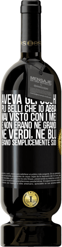 49,95 € Spedizione Gratuita | Vino rosso Edizione Premium MBS® Riserva Aveva gli occhi più belli che io abbia mai visto con i miei. E non erano né grandi, né verdi, né blu. Erano semplicemente Etichetta Nera. Etichetta personalizzabile Riserva 12 Mesi Raccogliere 2015 Tempranillo