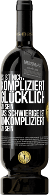 49,95 € Kostenloser Versand | Rotwein Premium Ausgabe MBS® Reserve Es ist nicht kompliziert, glücklich zu sein, das Schwierige ist, unkompliziert zu sein Schwarzes Etikett. Anpassbares Etikett Reserve 12 Monate Ernte 2015 Tempranillo