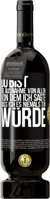 49,95 € Kostenloser Versand | Rotwein Premium Ausgabe MBS® Reserve Du bist die Ausnahme von allem, von dem ich sagte, dass ich es niemals tun würde Schwarzes Etikett. Anpassbares Etikett Reserve 12 Monate Ernte 2014 Tempranillo