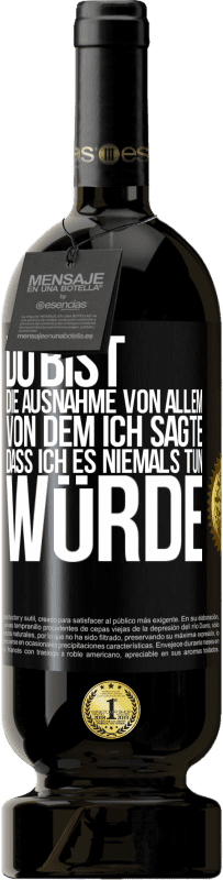 49,95 € Kostenloser Versand | Rotwein Premium Ausgabe MBS® Reserve Du bist die Ausnahme von allem, von dem ich sagte, dass ich es niemals tun würde Schwarzes Etikett. Anpassbares Etikett Reserve 12 Monate Ernte 2015 Tempranillo