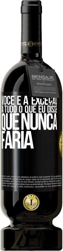 49,95 € Envio grátis | Vinho tinto Edição Premium MBS® Reserva Você é a exceção a tudo o que eu disse que nunca faria Etiqueta Preta. Etiqueta personalizável Reserva 12 Meses Colheita 2015 Tempranillo