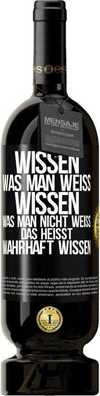 49,95 € Kostenloser Versand | Rotwein Premium Ausgabe MBS® Reserve Wissen, was man weiß, wissen, was man nicht weiß, das heißt wahrhaft wissen. Schwarzes Etikett. Anpassbares Etikett Reserve 12 Monate Ernte 2015 Tempranillo