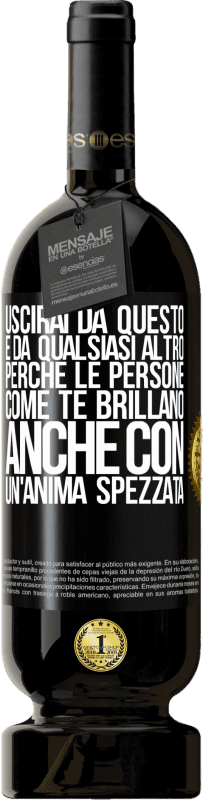 49,95 € Spedizione Gratuita | Vino rosso Edizione Premium MBS® Riserva Uscirai da questo e da qualsiasi altro, perché le persone come te brillano anche con un'anima spezzata Etichetta Nera. Etichetta personalizzabile Riserva 12 Mesi Raccogliere 2015 Tempranillo