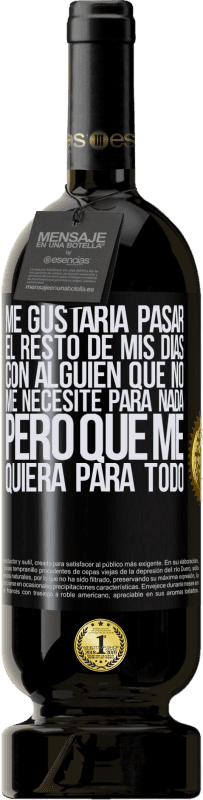 49,95 € Envío gratis | Vino Tinto Edición Premium MBS® Reserva Me gustaría pasar el resto de mis días con alguien que no me necesite para nada, pero que me quiera para todo Etiqueta Negra. Etiqueta personalizable Reserva 12 Meses Cosecha 2015 Tempranillo