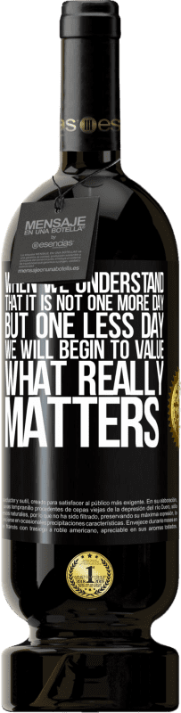 49,95 € Free Shipping | Red Wine Premium Edition MBS® Reserve When we understand that it is not one more day but one less day, we will begin to value what really matters Black Label. Customizable label Reserve 12 Months Harvest 2015 Tempranillo