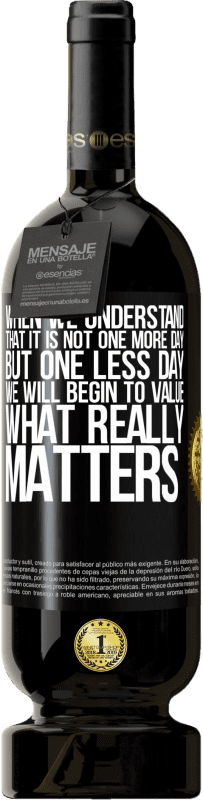 49,95 € Free Shipping | Red Wine Premium Edition MBS® Reserve When we understand that it is not one more day but one less day, we will begin to value what really matters Black Label. Customizable label Reserve 12 Months Harvest 2016 Tempranillo