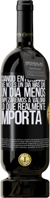 49,95 € Envío gratis | Vino Tinto Edición Premium MBS® Reserva Cuando entendamos que no es un día más sino un día menos, empezaremos a valorar lo que realmente importa Etiqueta Negra. Etiqueta personalizable Reserva 12 Meses Cosecha 2016 Tempranillo