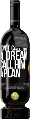 49,95 € Free Shipping | Red Wine Premium Edition MBS® Reserve Don't call him a dream, call him a plan Black Label. Customizable label Reserve 12 Months Harvest 2014 Tempranillo