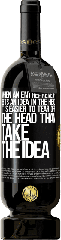 49,95 € Free Shipping | Red Wine Premium Edition MBS® Reserve When an entrepreneur gets an idea in the head, it is easier to tear off the head than take the idea Black Label. Customizable label Reserve 12 Months Harvest 2015 Tempranillo