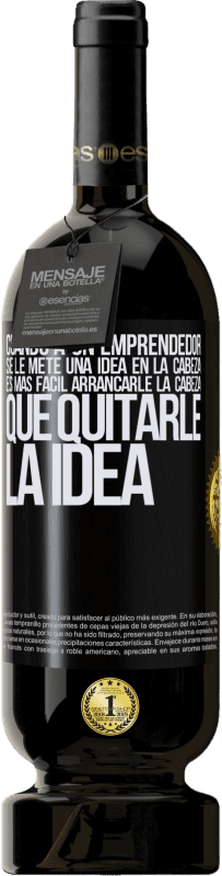 49,95 € Envío gratis | Vino Tinto Edición Premium MBS® Reserva Cuando a un emprendedor se le mete una idea en la cabeza, es más fácil arrancarle la cabeza que quitarle la idea Etiqueta Negra. Etiqueta personalizable Reserva 12 Meses Cosecha 2015 Tempranillo