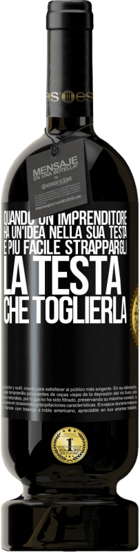 49,95 € Spedizione Gratuita | Vino rosso Edizione Premium MBS® Riserva Quando un imprenditore ha un'idea nella sua testa, è più facile strappargli la testa che toglierla Etichetta Nera. Etichetta personalizzabile Riserva 12 Mesi Raccogliere 2015 Tempranillo