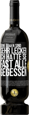 49,95 € Kostenloser Versand | Rotwein Premium Ausgabe MBS® Reserve Deine Lügen sind sehr lecker. Ich hätte sie fast alle gegessen Schwarzes Etikett. Anpassbares Etikett Reserve 12 Monate Ernte 2014 Tempranillo