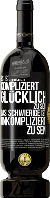 49,95 € Kostenloser Versand | Rotwein Premium Ausgabe MBS® Reserve Es ist nicht kompliziert, glücklich zu sein, das Schwierige ist, unkompliziert zu sein Schwarzes Etikett. Anpassbares Etikett Reserve 12 Monate Ernte 2014 Tempranillo