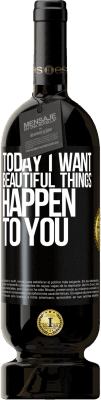 49,95 € Free Shipping | Red Wine Premium Edition MBS® Reserve Today I want beautiful things to happen to you Black Label. Customizable label Reserve 12 Months Harvest 2014 Tempranillo