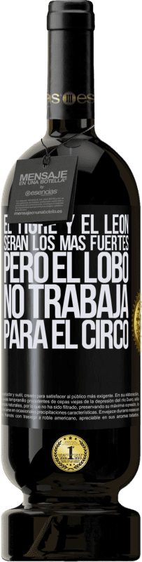 49,95 € Envío gratis | Vino Tinto Edición Premium MBS® Reserva El tigre y el león serán los más fuertes, pero el lobo no trabaja para el circo Etiqueta Negra. Etiqueta personalizable Reserva 12 Meses Cosecha 2015 Tempranillo