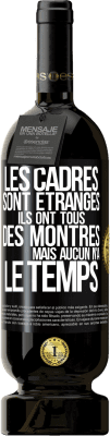 49,95 € Envoi gratuit | Vin rouge Édition Premium MBS® Réserve Les cadres sont étranges. Ils ont tous des montres mais aucun n'a le temps Étiquette Noire. Étiquette personnalisable Réserve 12 Mois Récolte 2015 Tempranillo