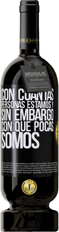 49,95 € Envío gratis | Vino Tinto Edición Premium MBS® Reserva Con cuántas personas estamos y, sin embargo, con qué pocas somos Etiqueta Negra. Etiqueta personalizable Reserva 12 Meses Cosecha 2015 Tempranillo