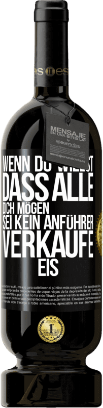 49,95 € Kostenloser Versand | Rotwein Premium Ausgabe MBS® Reserve Wenn du willst, dass alle dich mögen, sei kein Anführer. Verkaufe Eis. Schwarzes Etikett. Anpassbares Etikett Reserve 12 Monate Ernte 2015 Tempranillo