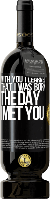 49,95 € Бесплатная доставка | Красное вино Premium Edition MBS® Бронировать С тобой я узнал, что родился в день, когда встретил тебя Черная метка. Настраиваемая этикетка Бронировать 12 Месяцы Урожай 2014 Tempranillo