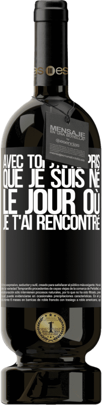 49,95 € Envoi gratuit | Vin rouge Édition Premium MBS® Réserve Avec toi j'ai appris que je suis né le jour où je t'ai rencontré Étiquette Noire. Étiquette personnalisable Réserve 12 Mois Récolte 2015 Tempranillo