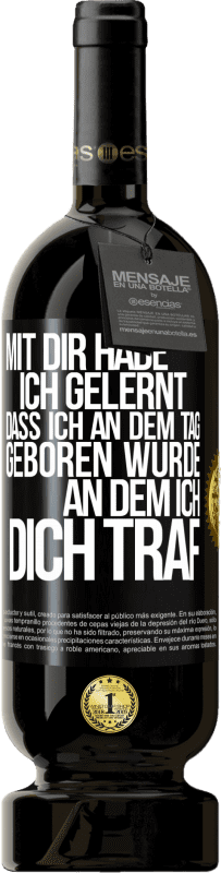 49,95 € Kostenloser Versand | Rotwein Premium Ausgabe MBS® Reserve Mit dir habe ich gelernt, dass ich an dem Tag geboren wurde, an dem ich dich traf Schwarzes Etikett. Anpassbares Etikett Reserve 12 Monate Ernte 2015 Tempranillo