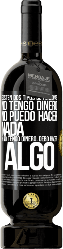 49,95 € Envío gratis | Vino Tinto Edición Premium MBS® Reserva Existen dos tipos de personas. No tengo dinero, no puedo hacer nada y No tengo dinero, debo hacer algo Etiqueta Negra. Etiqueta personalizable Reserva 12 Meses Cosecha 2015 Tempranillo