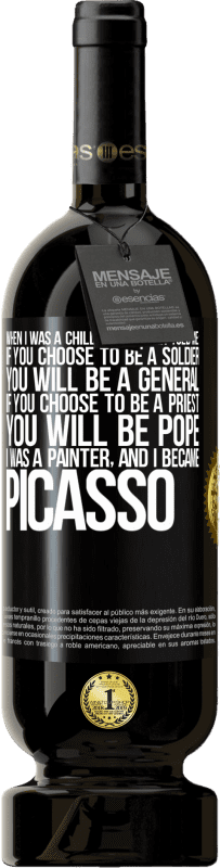 49,95 € 送料無料 | 赤ワイン プレミアム版 MBS® 予約する 私が子供だったとき、母は私に言った：あなたが兵士になることを選択した場合、あなたは将軍になるでしょう。あなたが司祭になることを選ぶなら、あなたは教皇になります。私は画家で、ピカソになりました ブラックラベル. カスタマイズ可能なラベル 予約する 12 月 収穫 2014 Tempranillo