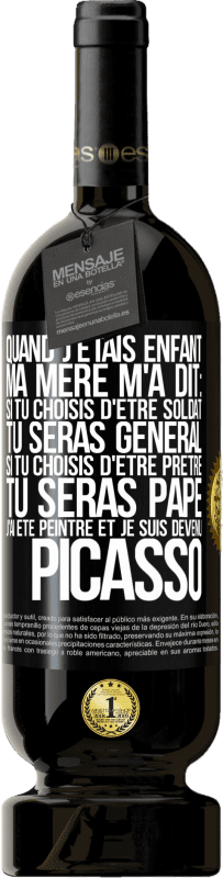 49,95 € Envoi gratuit | Vin rouge Édition Premium MBS® Réserve Quand j'étais enfant, ma mère m'a dit: si tu choisis d'être soldat tu seras général. Si tu choisis d'être prêtre tu seras Pape. Étiquette Noire. Étiquette personnalisable Réserve 12 Mois Récolte 2015 Tempranillo