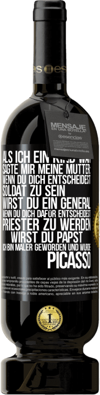 49,95 € Kostenloser Versand | Rotwein Premium Ausgabe MBS® Reserve Als ich ein Kind war, sagte mir meine Mutter: Wenn du dich entscheidest, Soldat zu sein, wirst du ein General. Wenn du dich dafü Schwarzes Etikett. Anpassbares Etikett Reserve 12 Monate Ernte 2015 Tempranillo