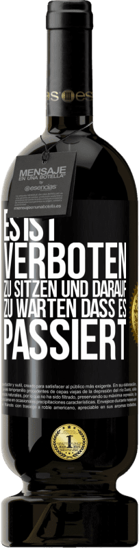 49,95 € Kostenloser Versand | Rotwein Premium Ausgabe MBS® Reserve Es ist verboten zu sitzen und darauf zu warten, dass es passiert Schwarzes Etikett. Anpassbares Etikett Reserve 12 Monate Ernte 2015 Tempranillo