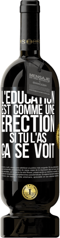 49,95 € Envoi gratuit | Vin rouge Édition Premium MBS® Réserve L'éducation est comme une érection. Si tu l'as, ça se voit Étiquette Noire. Étiquette personnalisable Réserve 12 Mois Récolte 2015 Tempranillo