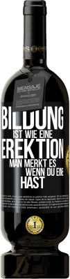 49,95 € Kostenloser Versand | Rotwein Premium Ausgabe MBS® Reserve Bildung ist wie eine Erektion. Man merkt es, wenn du eine hast. Schwarzes Etikett. Anpassbares Etikett Reserve 12 Monate Ernte 2015 Tempranillo