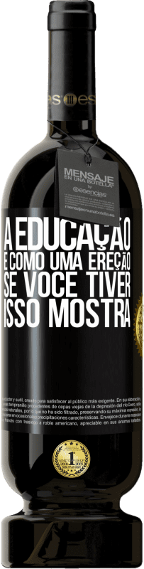 49,95 € Envio grátis | Vinho tinto Edição Premium MBS® Reserva A educação é como uma ereção. Se você tiver, isso mostra Etiqueta Preta. Etiqueta personalizável Reserva 12 Meses Colheita 2015 Tempranillo