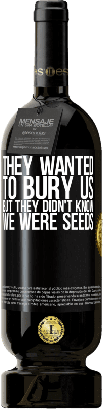 49,95 € 送料無料 | 赤ワイン プレミアム版 MBS® 予約する 彼らは私たちを埋葬したかった。しかし、彼らは私たちが種であることを知りませんでした ブラックラベル. カスタマイズ可能なラベル 予約する 12 月 収穫 2014 Tempranillo