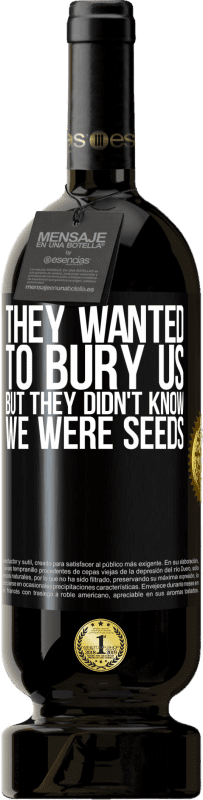 49,95 € Free Shipping | Red Wine Premium Edition MBS® Reserve They wanted to bury us. But they didn't know we were seeds Black Label. Customizable label Reserve 12 Months Harvest 2015 Tempranillo