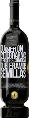 49,95 € Envío gratis | Vino Tinto Edición Premium MBS® Reserva Quisieron enterrarnos. Pero desconocían que éramos semillas Etiqueta Negra. Etiqueta personalizable Reserva 12 Meses Cosecha 2015 Tempranillo