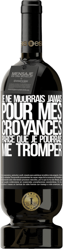 49,95 € Envoi gratuit | Vin rouge Édition Premium MBS® Réserve Je ne mourrais jamais pour mes croyances parce que je pourrais me tromper Étiquette Noire. Étiquette personnalisable Réserve 12 Mois Récolte 2015 Tempranillo