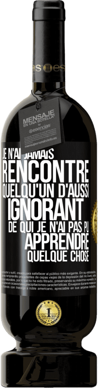 49,95 € Envoi gratuit | Vin rouge Édition Premium MBS® Réserve Je n'ai jamais rencontré quelqu'un d'aussi ignorant de qui je n'ai pas pu apprendre quelque chose Étiquette Noire. Étiquette personnalisable Réserve 12 Mois Récolte 2015 Tempranillo