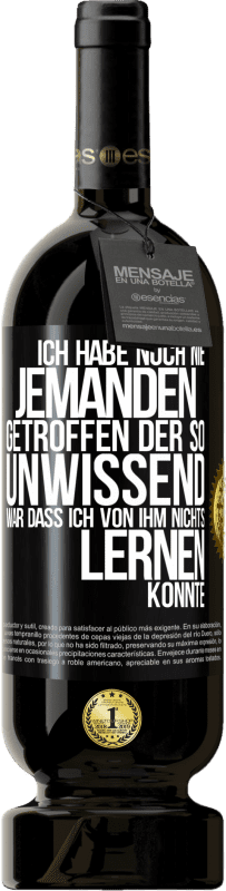 49,95 € Kostenloser Versand | Rotwein Premium Ausgabe MBS® Reserve Ich habe noch nie jemanden getroffen, der so unwissend war, dass ich von ihm nichts lernen konnte Schwarzes Etikett. Anpassbares Etikett Reserve 12 Monate Ernte 2015 Tempranillo