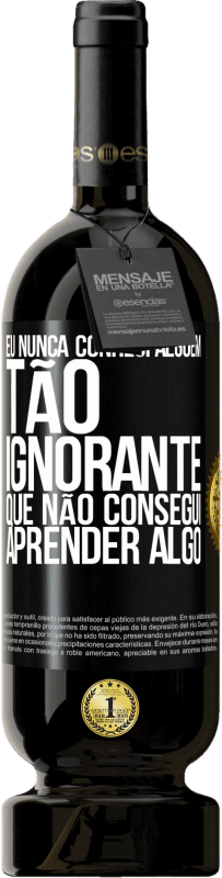 49,95 € Envio grátis | Vinho tinto Edição Premium MBS® Reserva Eu nunca conheci alguém tão ignorante que não consegui aprender algo Etiqueta Preta. Etiqueta personalizável Reserva 12 Meses Colheita 2015 Tempranillo