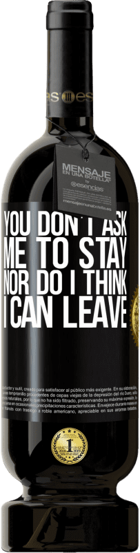 49,95 € Free Shipping | Red Wine Premium Edition MBS® Reserve You don't ask me to stay, nor do I think I can leave Black Label. Customizable label Reserve 12 Months Harvest 2015 Tempranillo