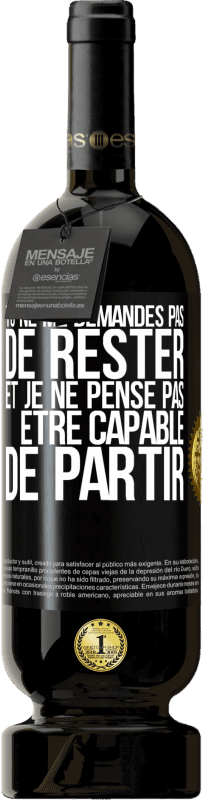 49,95 € Envoi gratuit | Vin rouge Édition Premium MBS® Réserve Tu ne me demandes pas de rester et je ne pense pas être capable de partir Étiquette Noire. Étiquette personnalisable Réserve 12 Mois Récolte 2015 Tempranillo