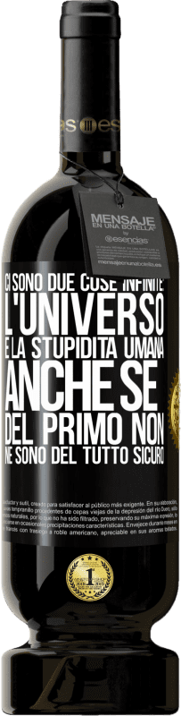 49,95 € Spedizione Gratuita | Vino rosso Edizione Premium MBS® Riserva Ci sono due cose infinite: l'universo e la stupidità umana. Anche se del primo non ne sono del tutto sicuro Etichetta Nera. Etichetta personalizzabile Riserva 12 Mesi Raccogliere 2015 Tempranillo