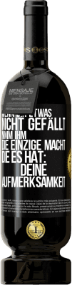 49,95 € Kostenloser Versand | Rotwein Premium Ausgabe MBS® Reserve Wenn dir etwas nicht gefällt, nimm ihm die einzige Macht, die es hat: deine Aufmerksamkeit Schwarzes Etikett. Anpassbares Etikett Reserve 12 Monate Ernte 2014 Tempranillo