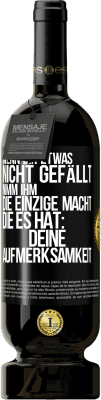 49,95 € Kostenloser Versand | Rotwein Premium Ausgabe MBS® Reserve Wenn dir etwas nicht gefällt, nimm ihm die einzige Macht, die es hat: deine Aufmerksamkeit Schwarzes Etikett. Anpassbares Etikett Reserve 12 Monate Ernte 2016 Tempranillo