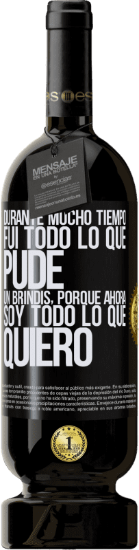 49,95 € Envío gratis | Vino Tinto Edición Premium MBS® Reserva Durante mucho tiempo fui todo lo que pude. Un brindis, porque ahora soy todo lo que quiero Etiqueta Negra. Etiqueta personalizable Reserva 12 Meses Cosecha 2015 Tempranillo