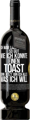 49,95 € Kostenloser Versand | Rotwein Premium Ausgabe MBS® Reserve Ich war lange Zeit so gut, wie ich konnte. Einen Toast, denn jetzt bin ich alles, was ich will Schwarzes Etikett. Anpassbares Etikett Reserve 12 Monate Ernte 2015 Tempranillo